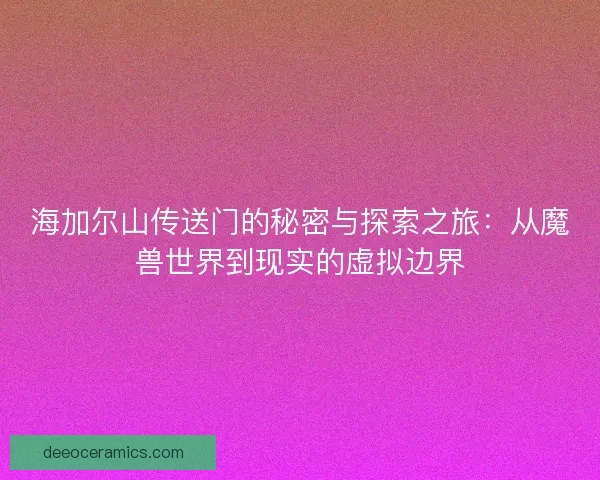 海加尔山传送门的秘密与探索之旅：从魔兽世界到现实的虚拟边界