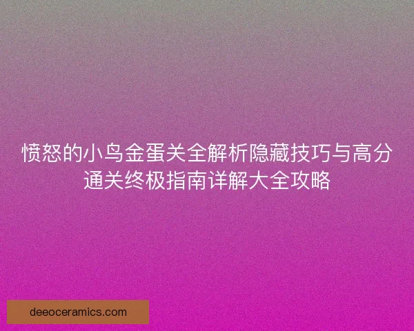 愤怒的小鸟金蛋关全解析隐藏技巧与高分通关终极指南详解大全攻略