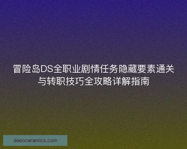 冒险岛DS全职业剧情任务隐藏要素通关与转职技巧全攻略详解指南