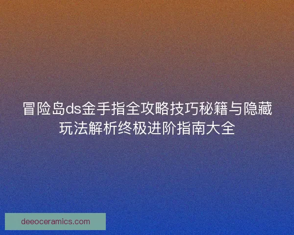 冒险岛ds金手指全攻略技巧秘籍与隐藏玩法解析终极进阶指南大全